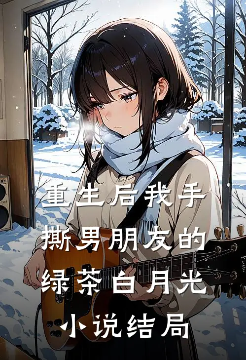 重生后我手撕男朋友的绿茶白月光小说结局