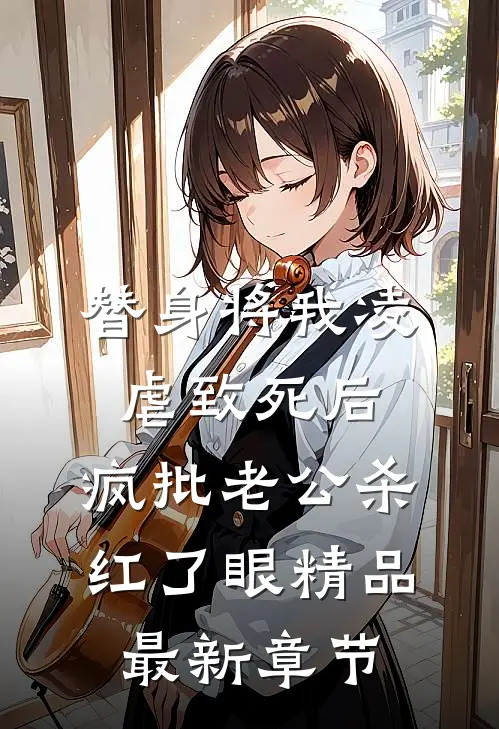 替身将我凌虐致死后，疯批老公杀红了眼精品最新章节