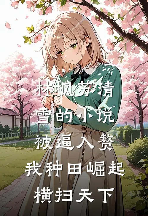 林枫苏清雪的小说被逼入赘，我种田崛起横扫天下