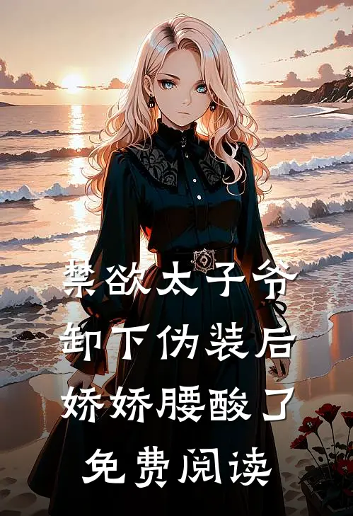 禁欲太子爷卸下伪装后，娇娇腰酸了免费阅读