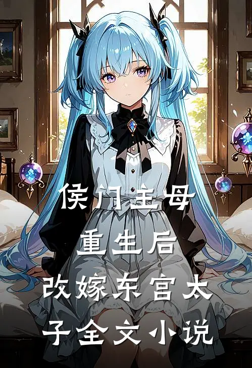 侯门主母重生后，改嫁东宫太子全文小说