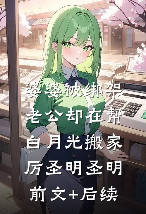 婆婆被绑架，老公却在帮白月光搬家厉圣明圣明前文+后续