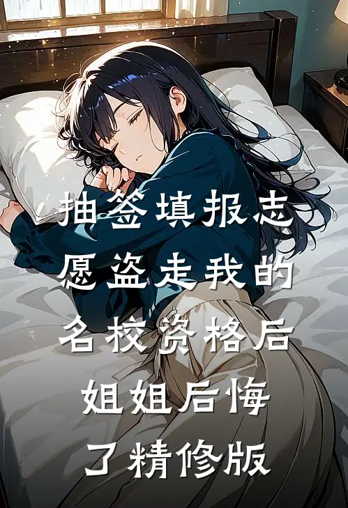 抽签填报志愿盗走我的名校资格后，姐姐后悔了精修版