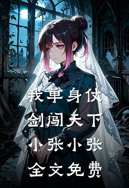 我单身“仗剑”闯“天下”小张小张全文免费