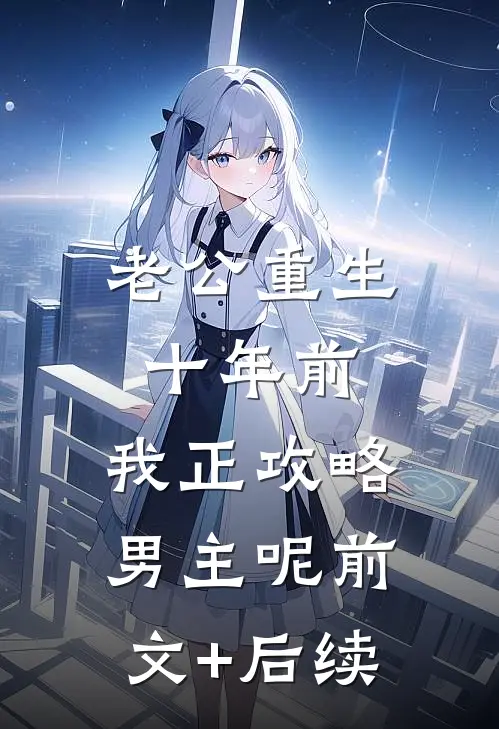 老公重生十年前，我正攻略男主呢前文+后续