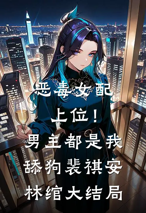 恶毒女配上位！男主都是我舔狗裴祺安林绾大结局