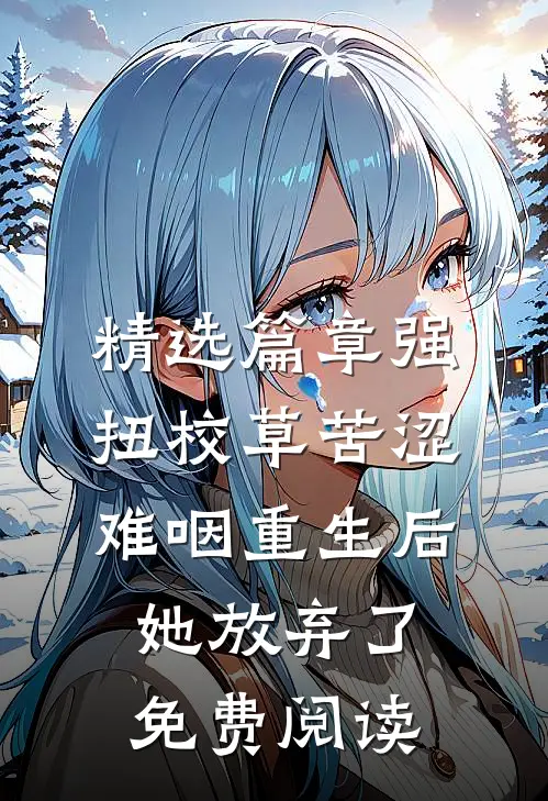 精选篇章强扭校草苦涩难咽重生后她放弃了免费阅读