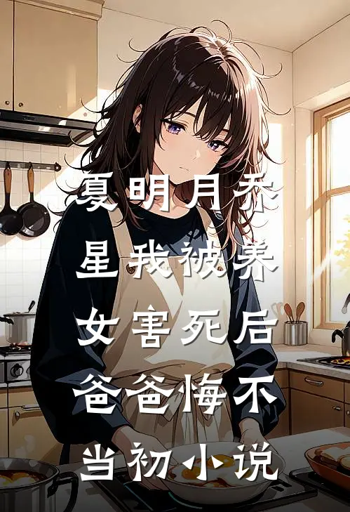 夏明月乔星我被养女害死后，爸爸悔不当初小说