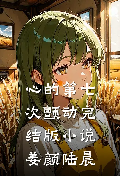 心的第七次颤动完结版小说姜颜陆晨