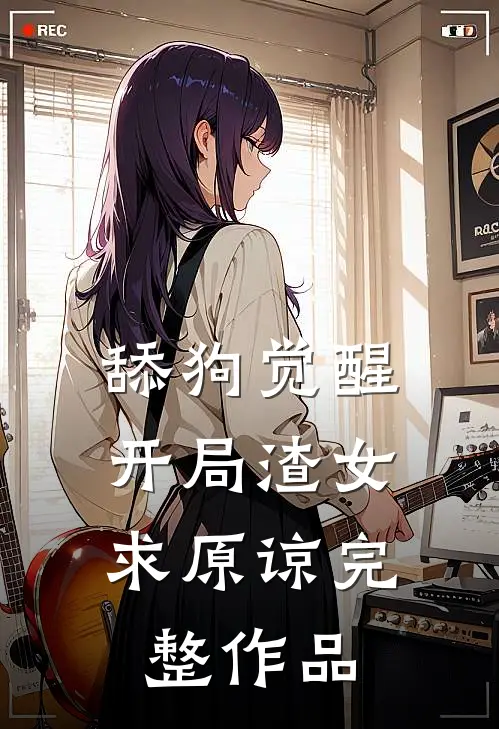 舔狗觉醒：开局渣女求原谅完整作品