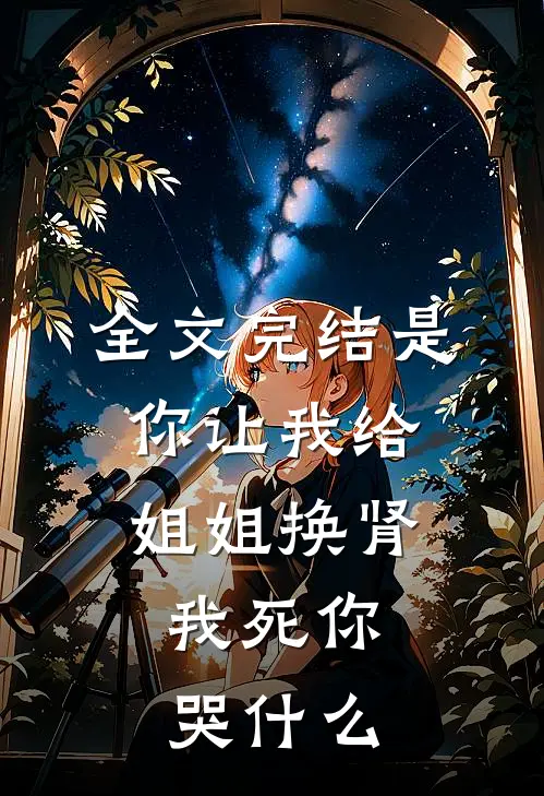 全文完结是你让我给姐姐换肾，我死你哭什么