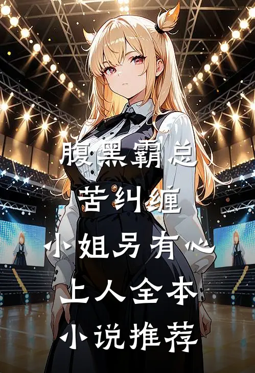 腹黑霸总苦纠缠，小姐另有心上人全本小说推荐