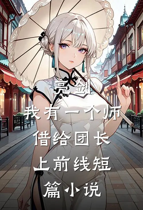 亮剑：我有一个师，借给团长上前线短篇小说