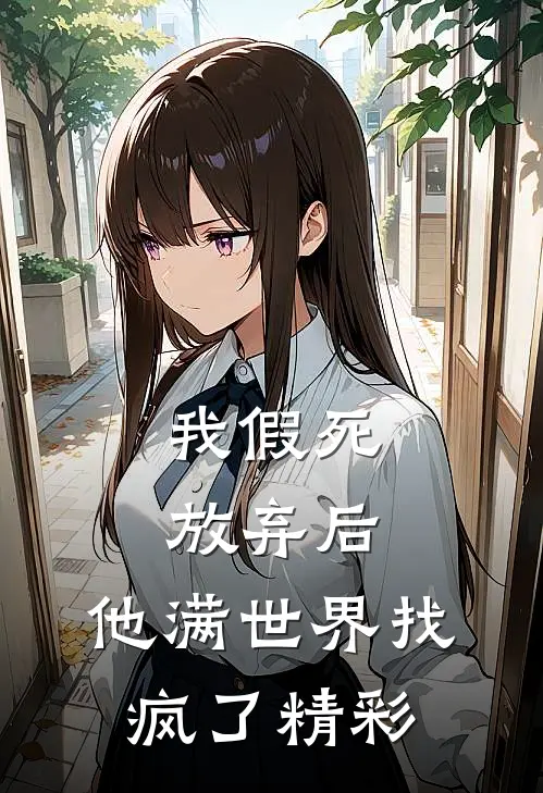 我假死放弃后，他满世界找疯了精彩