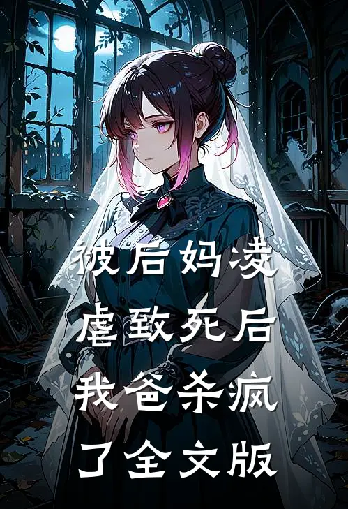 被后妈凌虐致死后，我爸杀疯了全文版