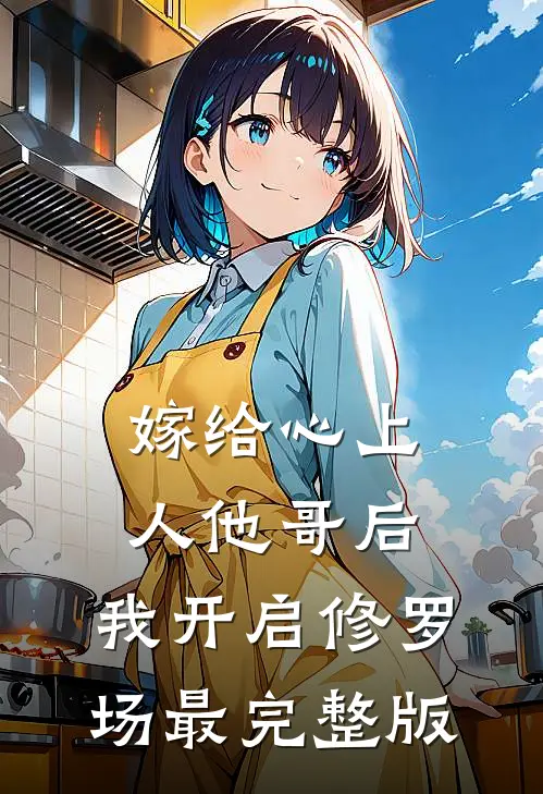 嫁给心上人他哥后，我开启修罗场最完整版