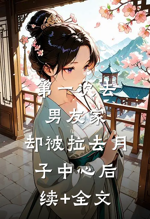 第一次去男友家，却被拉去月子中心后续+全文