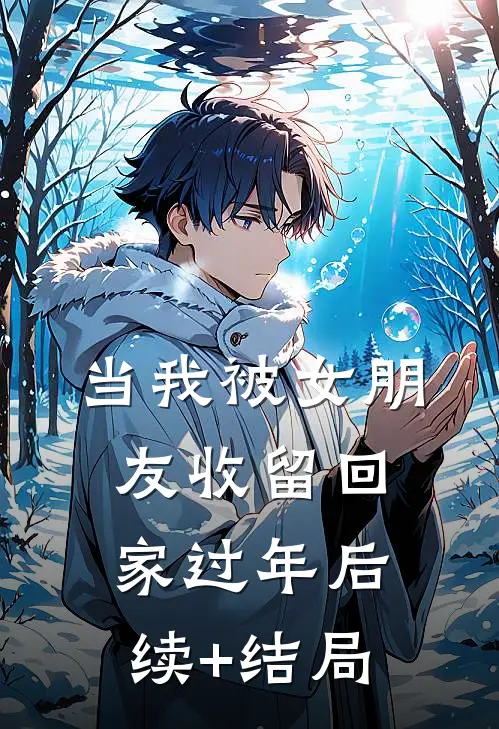 当我被女朋友收留回家过年后续+结局