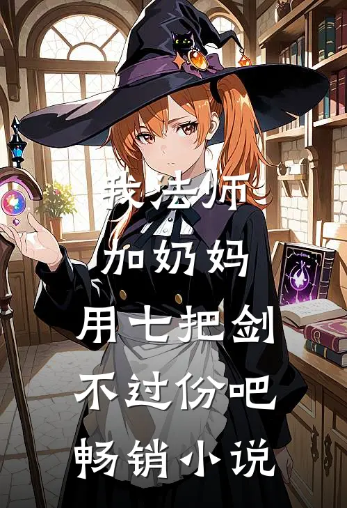 我法师加奶妈，用七把剑不过份吧畅销小说