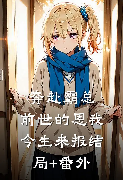 奔赴霸总，前世的恩我今生来报结局+番外