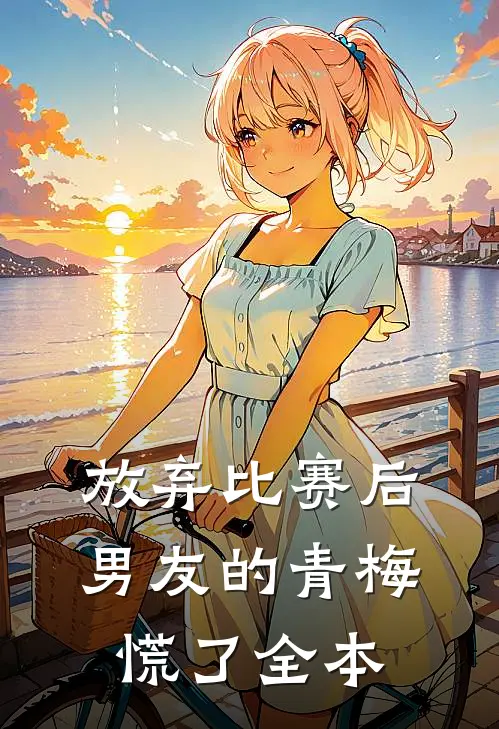 放弃比赛后，男友的青梅慌了全本