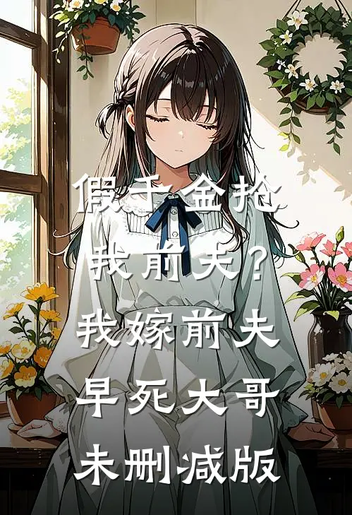 假千金抢我前夫？我嫁前夫早死大哥未删减版