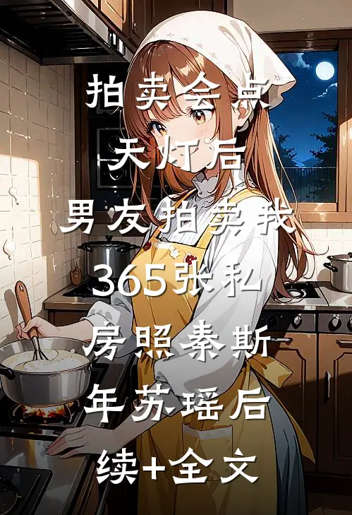 拍卖会点天灯后，男友拍卖我365张私房照秦斯年苏瑶后续+全文