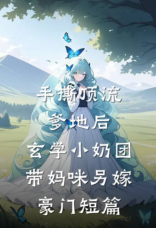 手撕顶流爹地后，玄学小奶团带妈咪另嫁豪门短篇