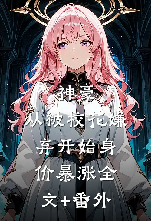 神豪：从被校花嫌弃开始身价暴涨全文+番外