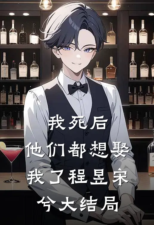 我死后，他们都想娶我了程昱宋兮大结局