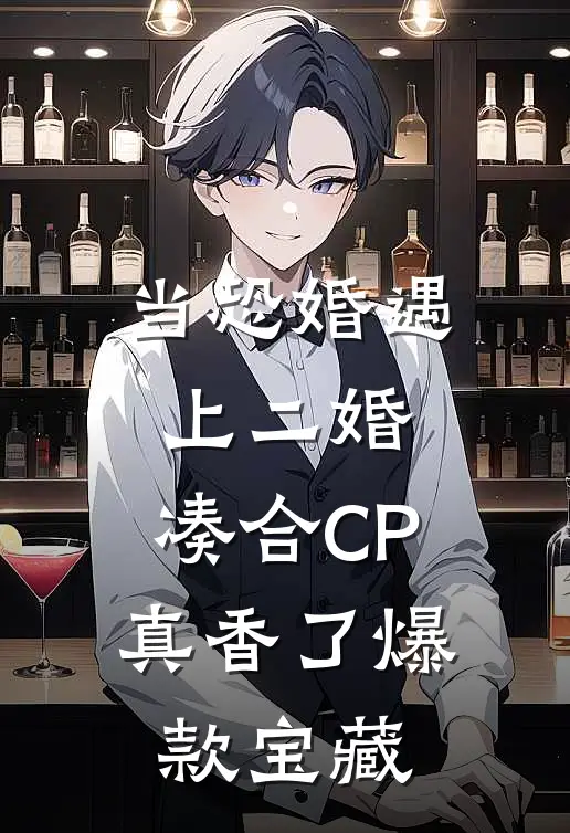 当恐婚遇上二婚：凑合CP真香了爆款宝藏