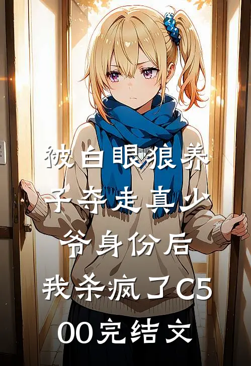 被白眼狼养子夺走真少爷身份后，我杀疯了C500完结文
