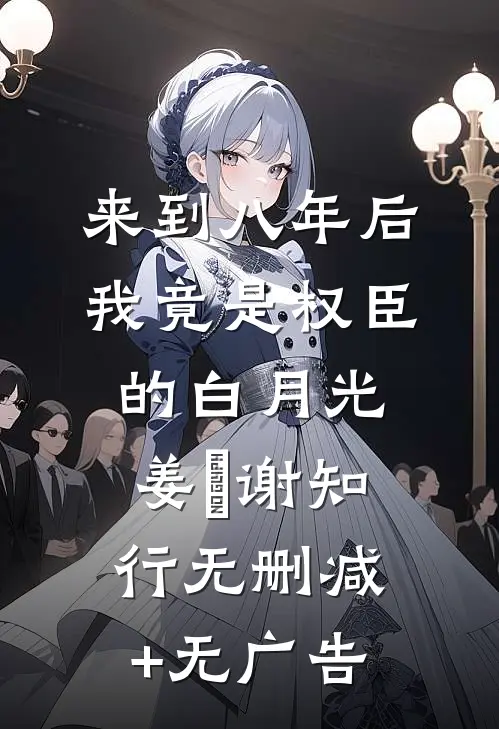 来到八年后，我竟是权臣的白月光姜婠谢知行无删减+无广告