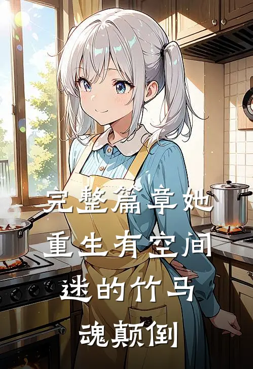 完整篇章她重生有空间，迷的竹马魂颠倒