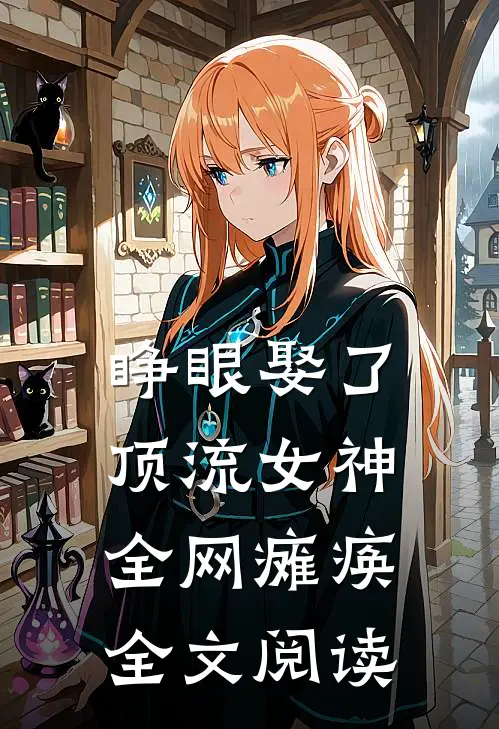 睁眼娶了顶流女神,全网瘫痪全文阅读