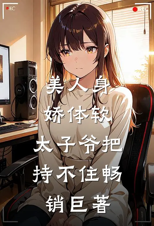 美人身娇体软，太子爷把持不住畅销巨著