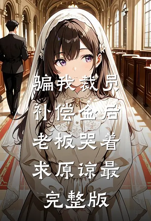 骗我裁员补偿金后，老板哭着求原谅最完整版