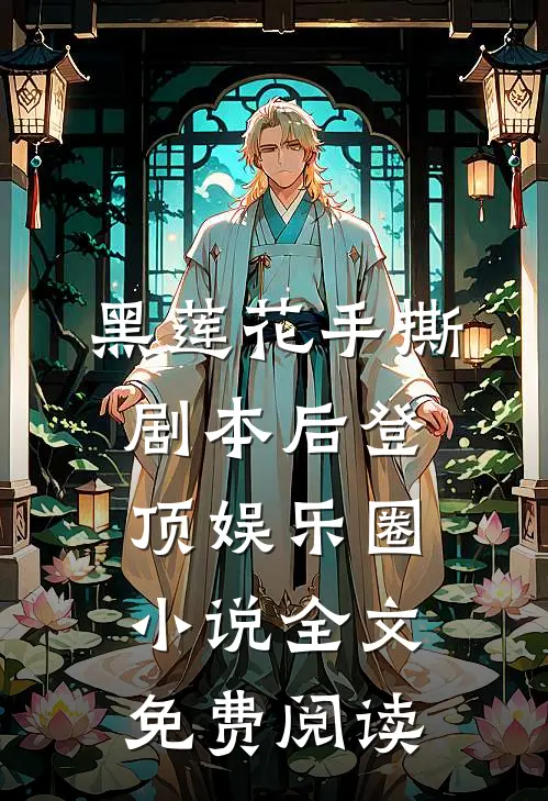 黑莲花手撕剧本后登顶娱乐圈小说全文免费阅读