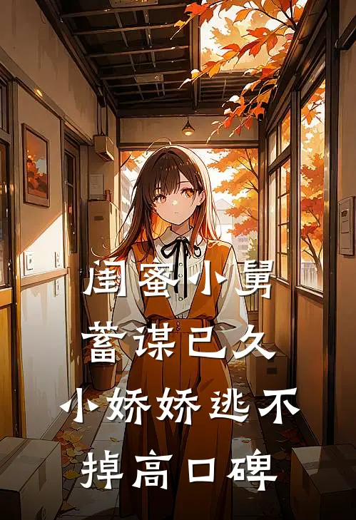 闺蜜小舅蓄谋已久，小娇娇逃不掉高口碑