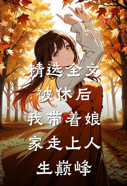 精选全文被休后，我带着娘家走上人生巅峰