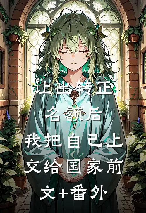 让出转正名额后，我把自己上交给国家前文+番外