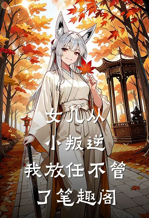 女儿从小叛逆，我放任不管了笔趣阁