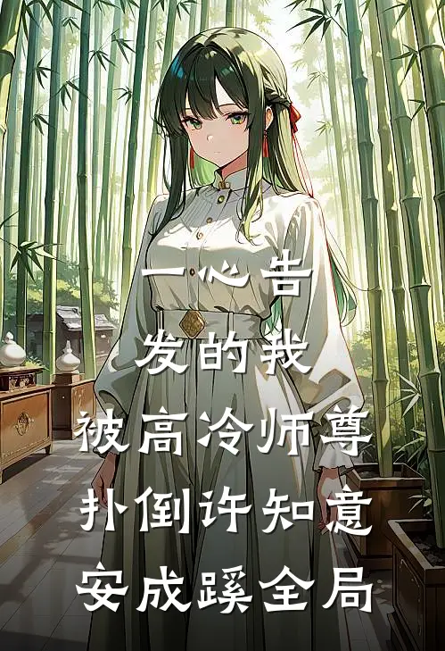 一心告发的我，被高冷师尊扑倒许知意安成蹊全局