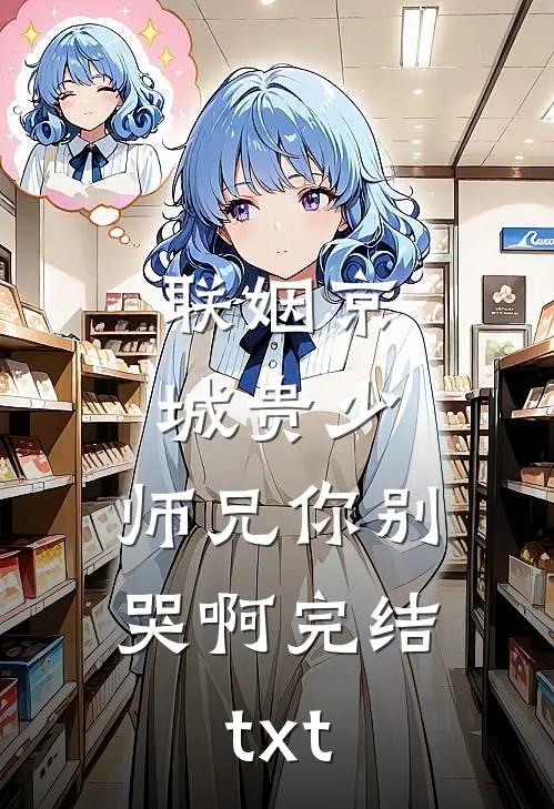 联姻京城贵少，师兄你别哭啊完结txt
