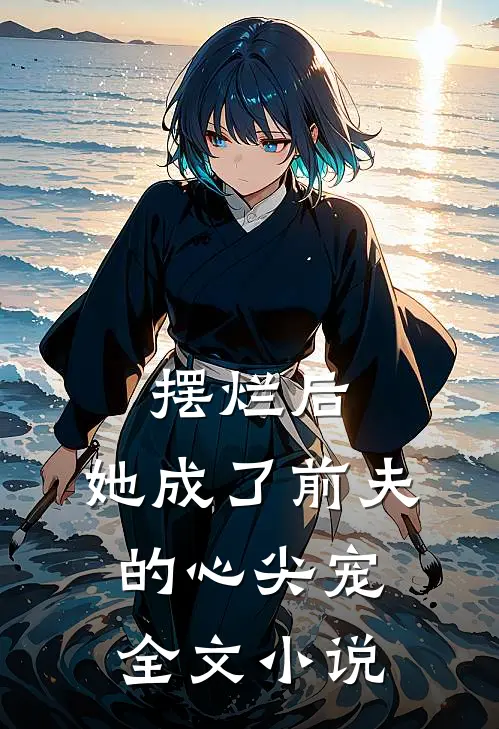 摆烂后，她成了前夫的心尖宠全文小说