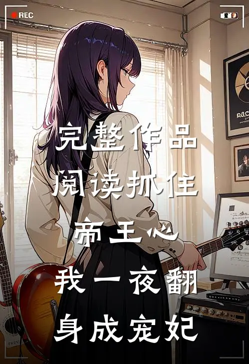 完整作品阅读抓住帝王心，我一夜翻身成宠妃