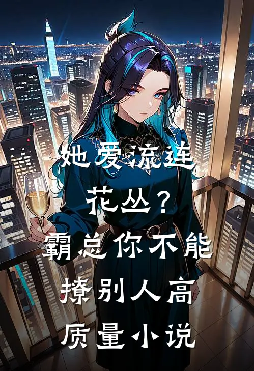 她爱流连花丛？霸总：你不能撩别人高质量小说