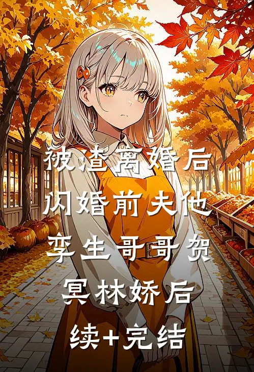 被渣离婚后，闪婚前夫他孪生哥哥贺冥林娇后续+完结