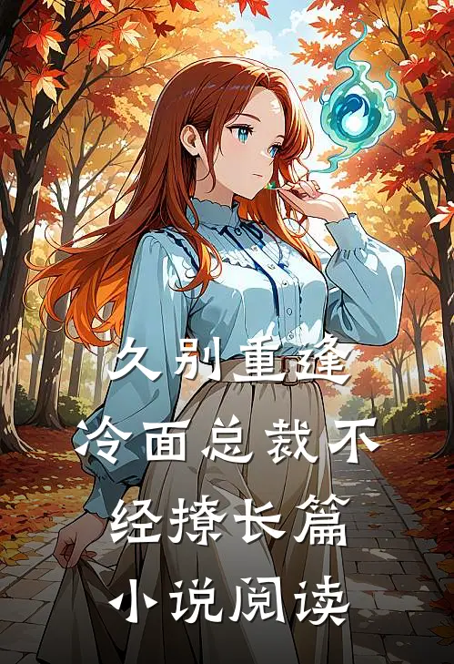 久别重逢：冷面总裁不经撩长篇小说阅读