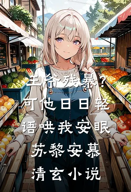 王爷残暴？可他日日轻语哄我安眠苏黎安慕清玄小说
